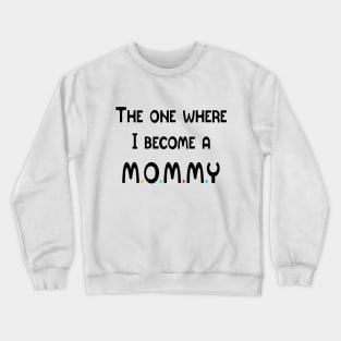 The One Where I Become A Mommy Crewneck Sweatshirt